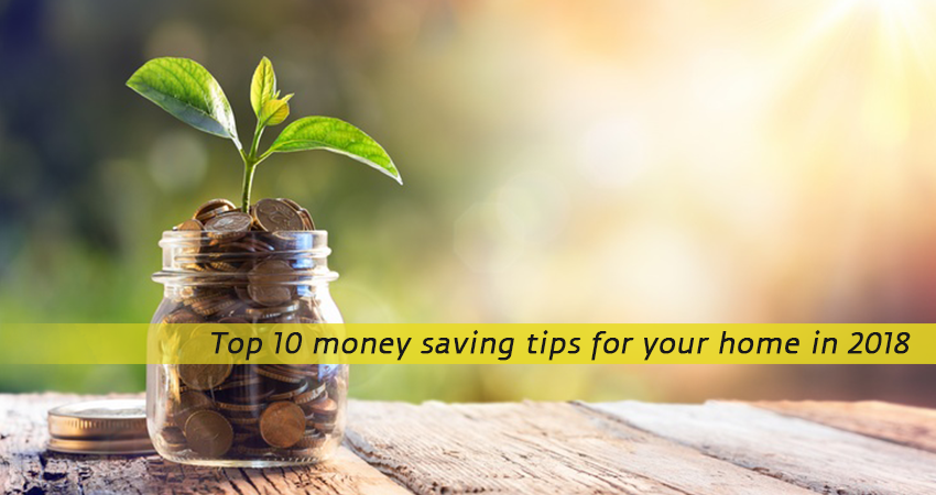 Top 10 money saving tips for your home in 2018